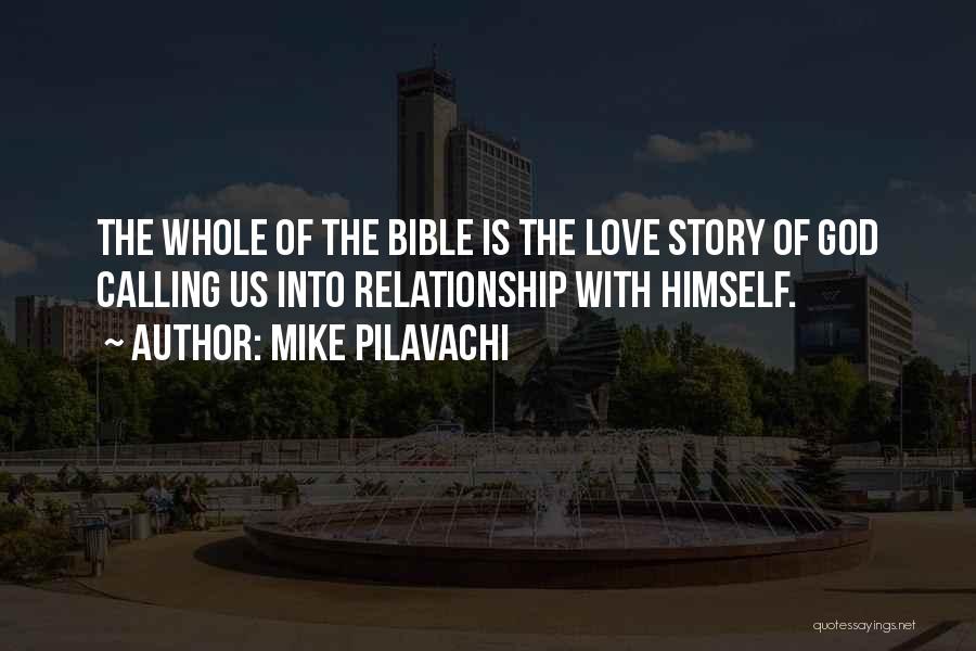 Mike Pilavachi Quotes: The Whole Of The Bible Is The Love Story Of God Calling Us Into Relationship With Himself.