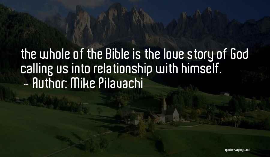 Mike Pilavachi Quotes: The Whole Of The Bible Is The Love Story Of God Calling Us Into Relationship With Himself.