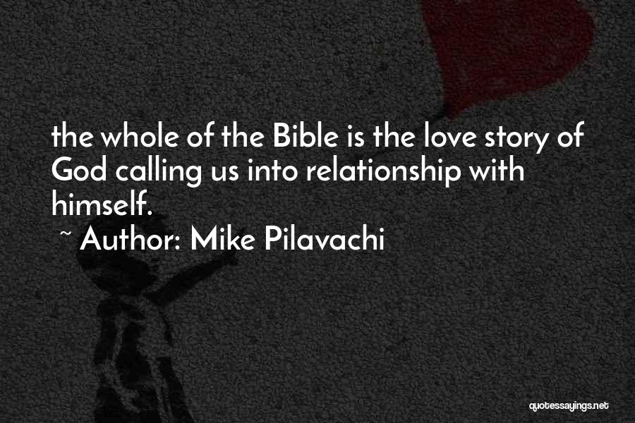 Mike Pilavachi Quotes: The Whole Of The Bible Is The Love Story Of God Calling Us Into Relationship With Himself.