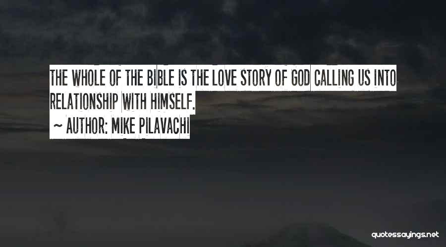 Mike Pilavachi Quotes: The Whole Of The Bible Is The Love Story Of God Calling Us Into Relationship With Himself.