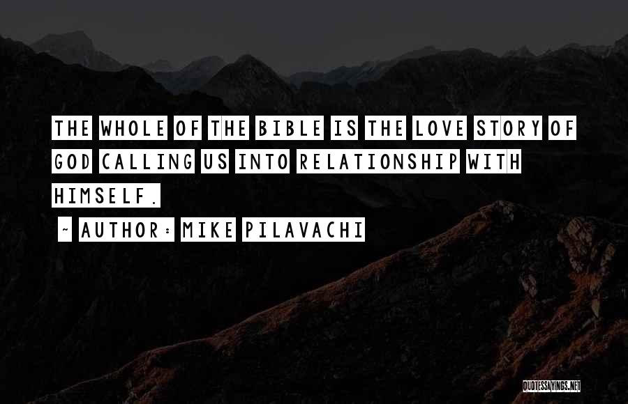 Mike Pilavachi Quotes: The Whole Of The Bible Is The Love Story Of God Calling Us Into Relationship With Himself.