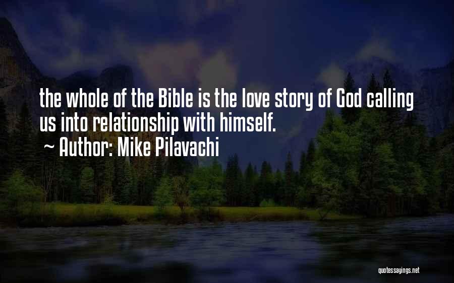 Mike Pilavachi Quotes: The Whole Of The Bible Is The Love Story Of God Calling Us Into Relationship With Himself.