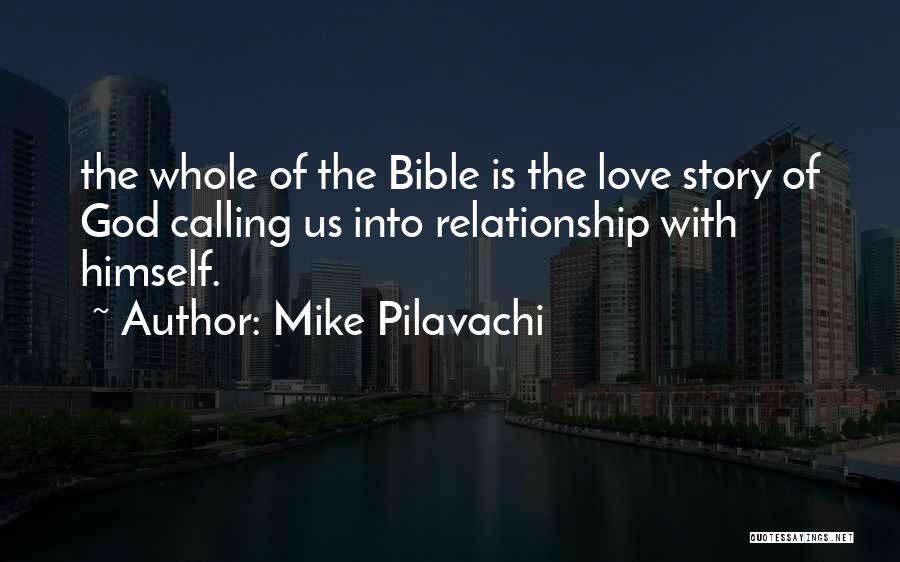 Mike Pilavachi Quotes: The Whole Of The Bible Is The Love Story Of God Calling Us Into Relationship With Himself.