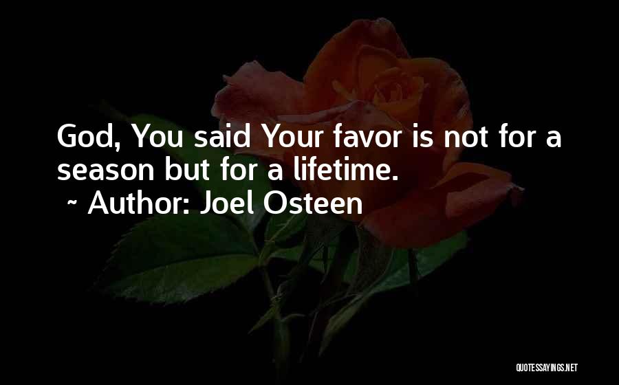 Joel Osteen Quotes: God, You Said Your Favor Is Not For A Season But For A Lifetime.