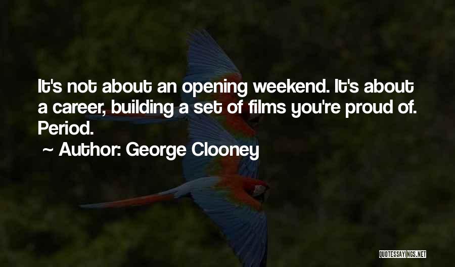 George Clooney Quotes: It's Not About An Opening Weekend. It's About A Career, Building A Set Of Films You're Proud Of. Period.