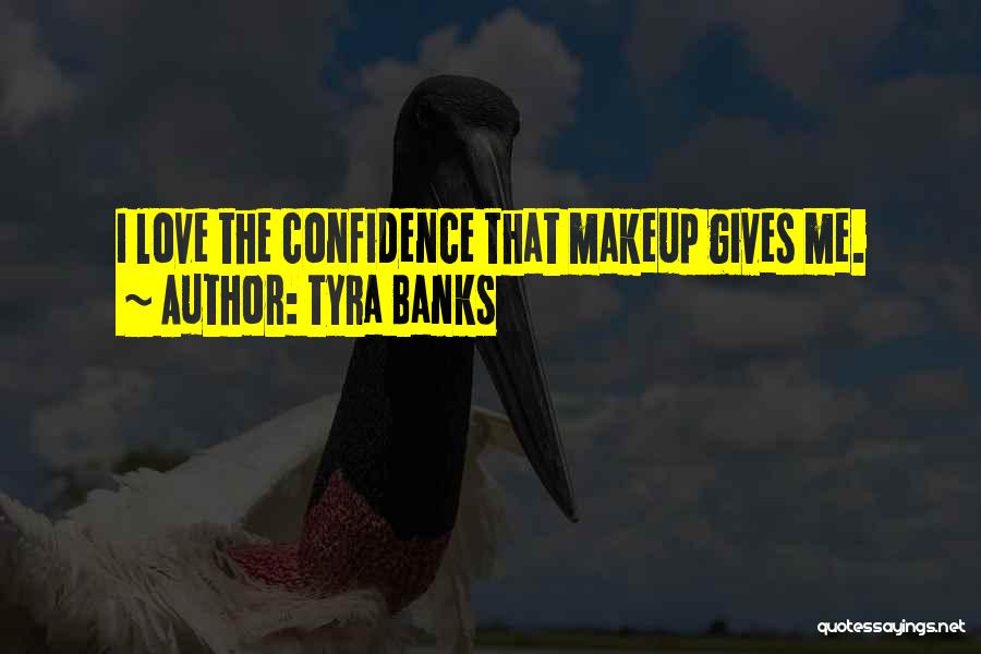 Tyra Banks Quotes: I Love The Confidence That Makeup Gives Me.