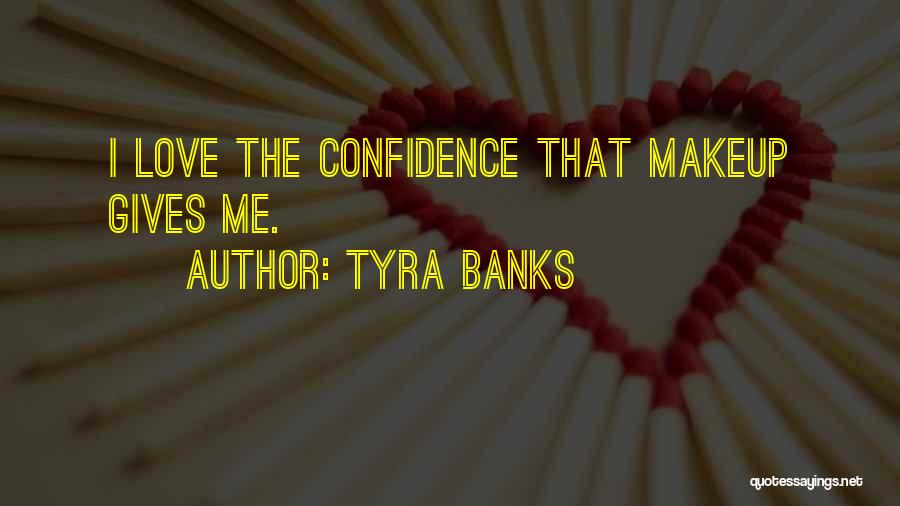 Tyra Banks Quotes: I Love The Confidence That Makeup Gives Me.