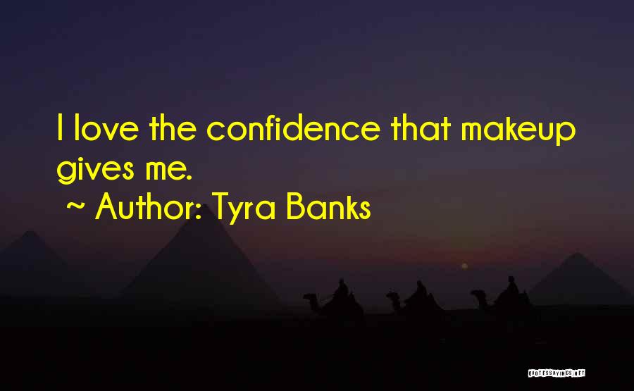 Tyra Banks Quotes: I Love The Confidence That Makeup Gives Me.