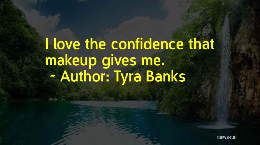 Tyra Banks Quotes: I Love The Confidence That Makeup Gives Me.