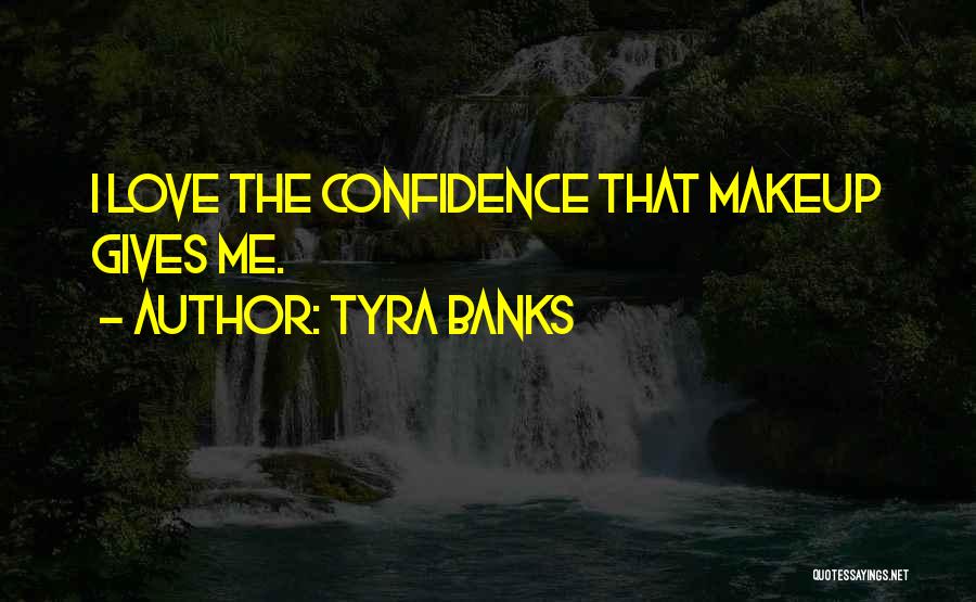 Tyra Banks Quotes: I Love The Confidence That Makeup Gives Me.