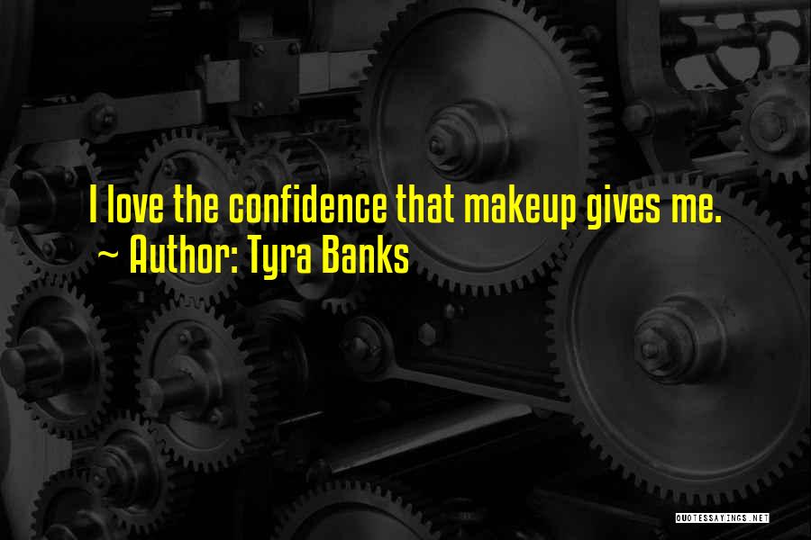 Tyra Banks Quotes: I Love The Confidence That Makeup Gives Me.