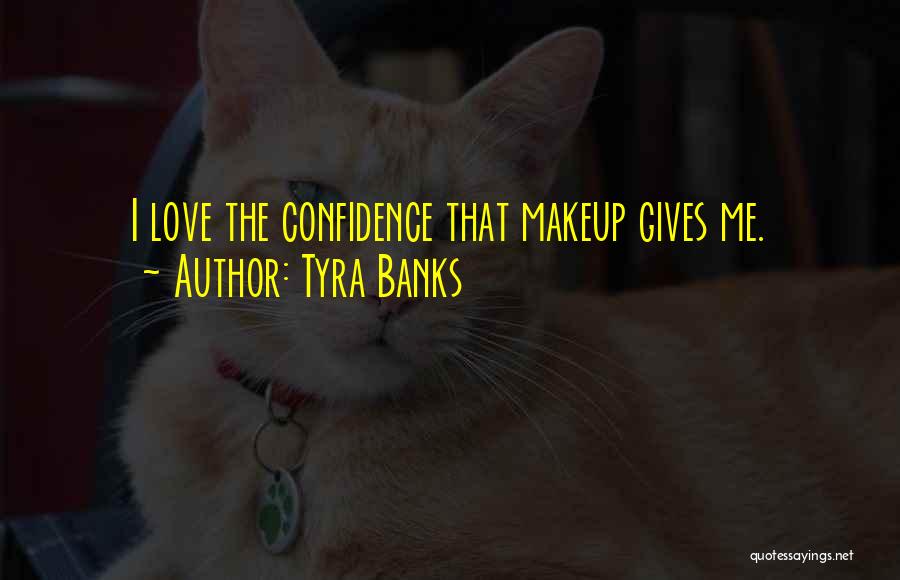 Tyra Banks Quotes: I Love The Confidence That Makeup Gives Me.