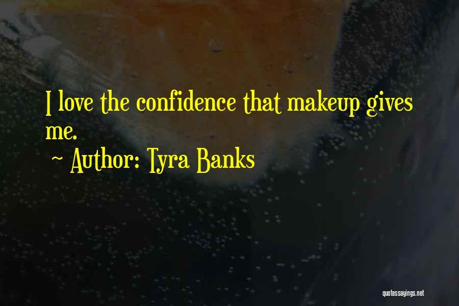 Tyra Banks Quotes: I Love The Confidence That Makeup Gives Me.