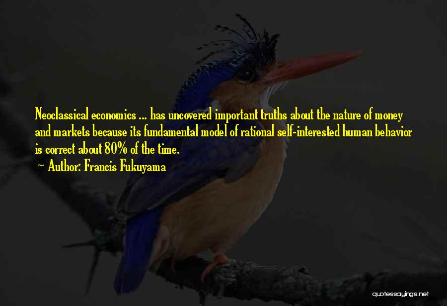 Francis Fukuyama Quotes: Neoclassical Economics ... Has Uncovered Important Truths About The Nature Of Money And Markets Because Its Fundamental Model Of Rational