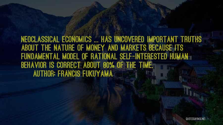 Francis Fukuyama Quotes: Neoclassical Economics ... Has Uncovered Important Truths About The Nature Of Money And Markets Because Its Fundamental Model Of Rational