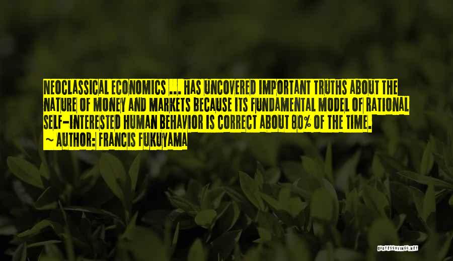 Francis Fukuyama Quotes: Neoclassical Economics ... Has Uncovered Important Truths About The Nature Of Money And Markets Because Its Fundamental Model Of Rational