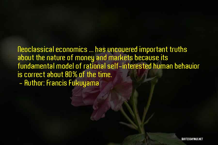 Francis Fukuyama Quotes: Neoclassical Economics ... Has Uncovered Important Truths About The Nature Of Money And Markets Because Its Fundamental Model Of Rational