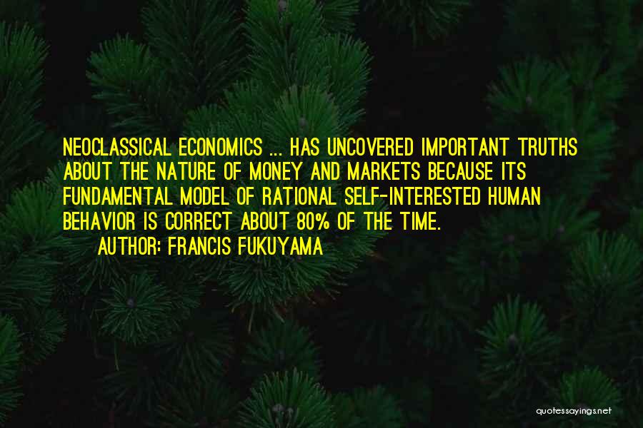 Francis Fukuyama Quotes: Neoclassical Economics ... Has Uncovered Important Truths About The Nature Of Money And Markets Because Its Fundamental Model Of Rational