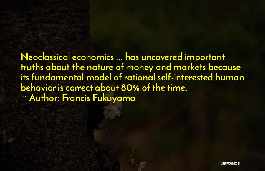 Francis Fukuyama Quotes: Neoclassical Economics ... Has Uncovered Important Truths About The Nature Of Money And Markets Because Its Fundamental Model Of Rational