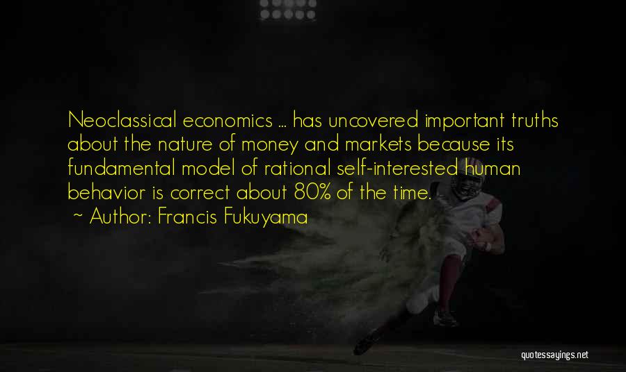 Francis Fukuyama Quotes: Neoclassical Economics ... Has Uncovered Important Truths About The Nature Of Money And Markets Because Its Fundamental Model Of Rational