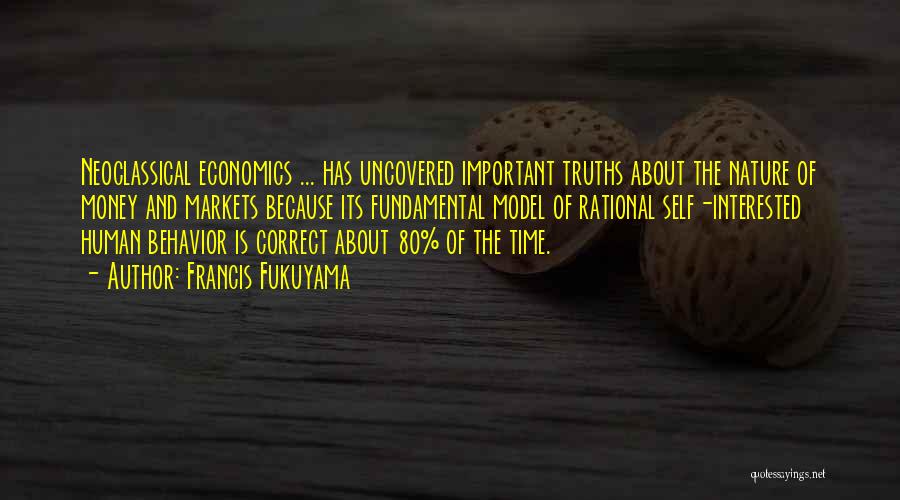 Francis Fukuyama Quotes: Neoclassical Economics ... Has Uncovered Important Truths About The Nature Of Money And Markets Because Its Fundamental Model Of Rational