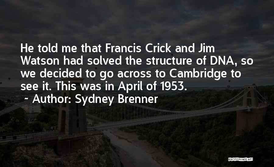 Sydney Brenner Quotes: He Told Me That Francis Crick And Jim Watson Had Solved The Structure Of Dna, So We Decided To Go