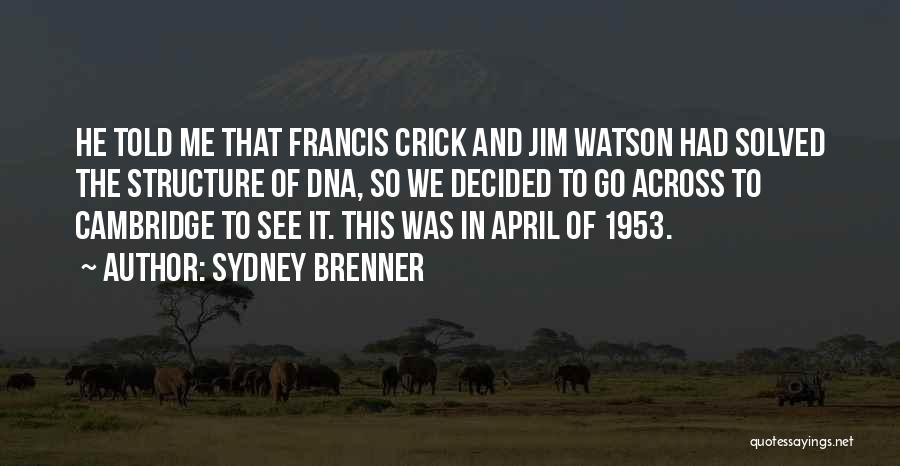 Sydney Brenner Quotes: He Told Me That Francis Crick And Jim Watson Had Solved The Structure Of Dna, So We Decided To Go