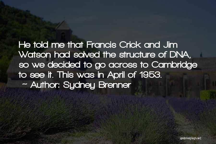 Sydney Brenner Quotes: He Told Me That Francis Crick And Jim Watson Had Solved The Structure Of Dna, So We Decided To Go