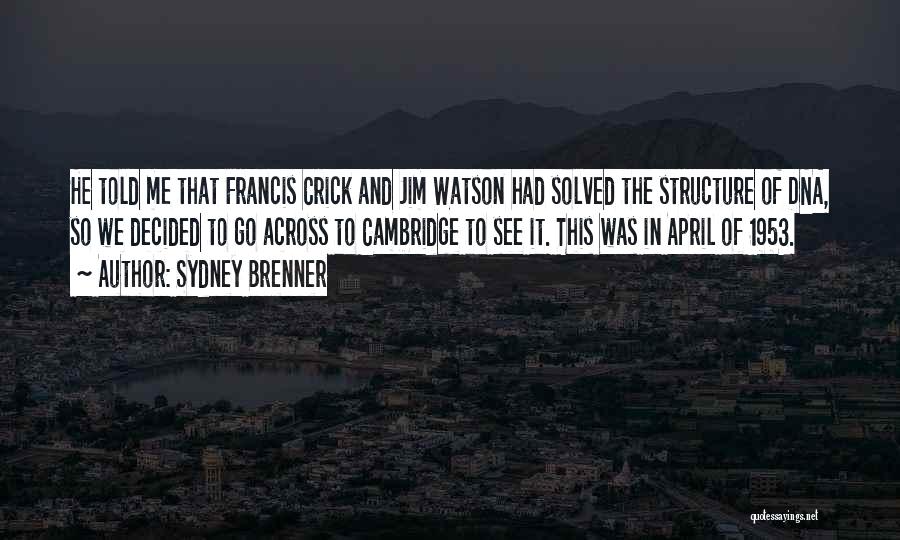 Sydney Brenner Quotes: He Told Me That Francis Crick And Jim Watson Had Solved The Structure Of Dna, So We Decided To Go