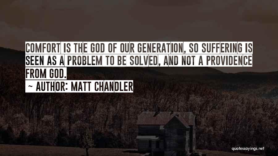 Matt Chandler Quotes: Comfort Is The God Of Our Generation, So Suffering Is Seen As A Problem To Be Solved, And Not A