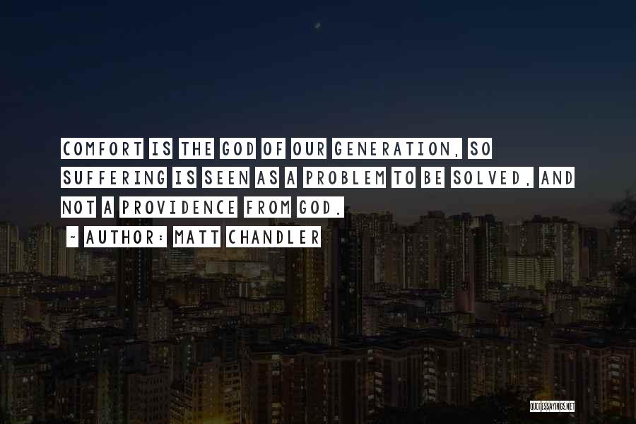 Matt Chandler Quotes: Comfort Is The God Of Our Generation, So Suffering Is Seen As A Problem To Be Solved, And Not A