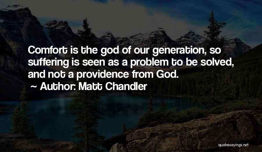 Matt Chandler Quotes: Comfort Is The God Of Our Generation, So Suffering Is Seen As A Problem To Be Solved, And Not A