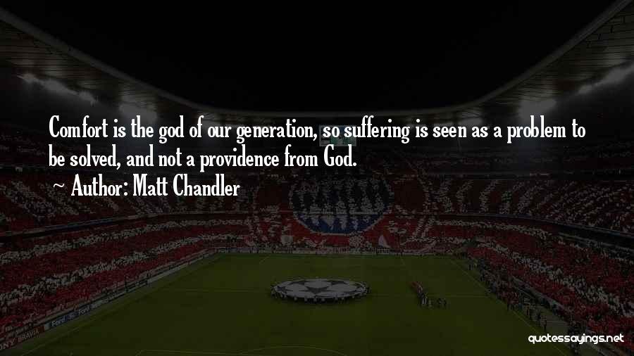 Matt Chandler Quotes: Comfort Is The God Of Our Generation, So Suffering Is Seen As A Problem To Be Solved, And Not A