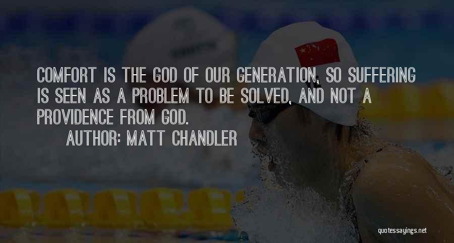 Matt Chandler Quotes: Comfort Is The God Of Our Generation, So Suffering Is Seen As A Problem To Be Solved, And Not A