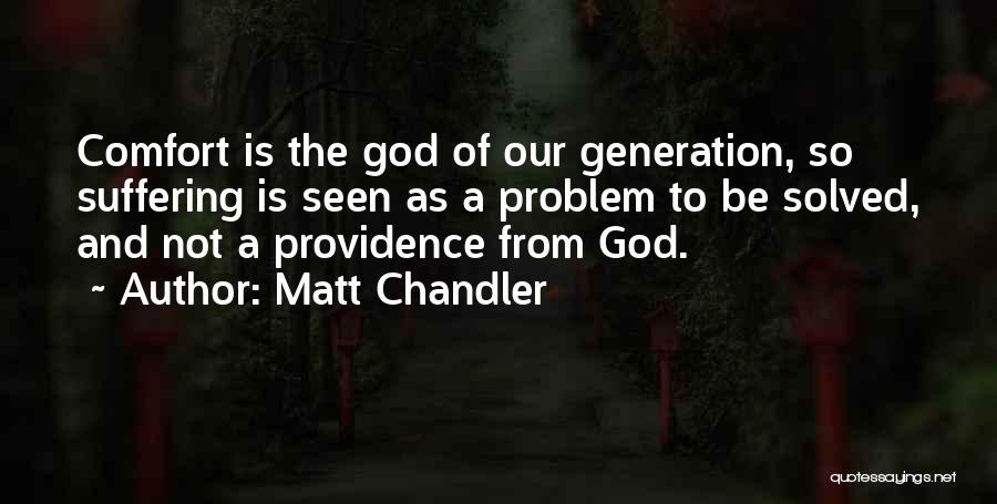 Matt Chandler Quotes: Comfort Is The God Of Our Generation, So Suffering Is Seen As A Problem To Be Solved, And Not A