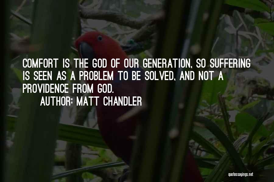 Matt Chandler Quotes: Comfort Is The God Of Our Generation, So Suffering Is Seen As A Problem To Be Solved, And Not A
