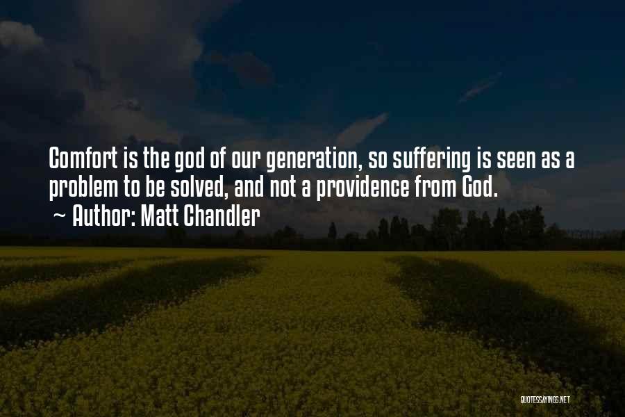 Matt Chandler Quotes: Comfort Is The God Of Our Generation, So Suffering Is Seen As A Problem To Be Solved, And Not A