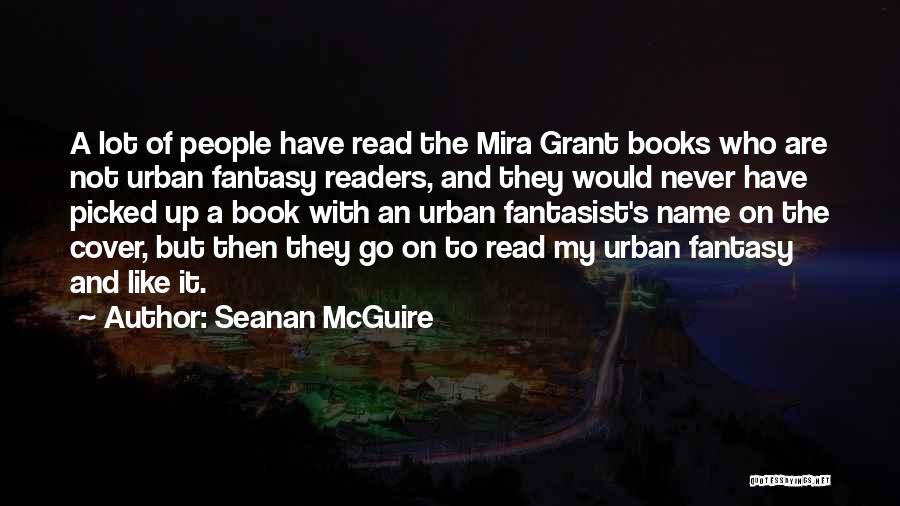 Seanan McGuire Quotes: A Lot Of People Have Read The Mira Grant Books Who Are Not Urban Fantasy Readers, And They Would Never