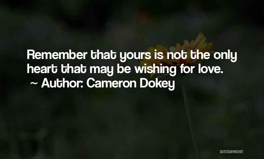 Cameron Dokey Quotes: Remember That Yours Is Not The Only Heart That May Be Wishing For Love.