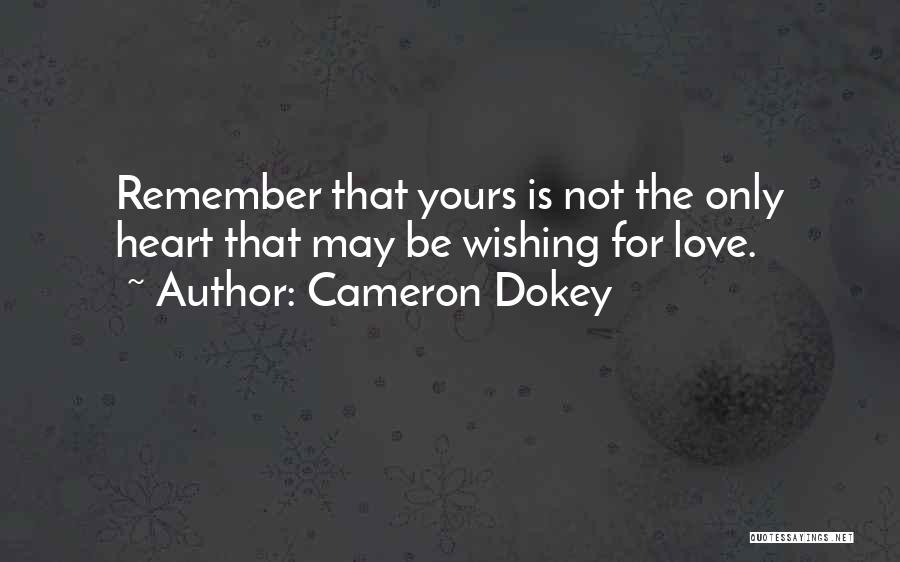 Cameron Dokey Quotes: Remember That Yours Is Not The Only Heart That May Be Wishing For Love.