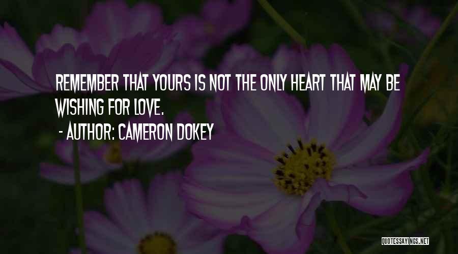 Cameron Dokey Quotes: Remember That Yours Is Not The Only Heart That May Be Wishing For Love.