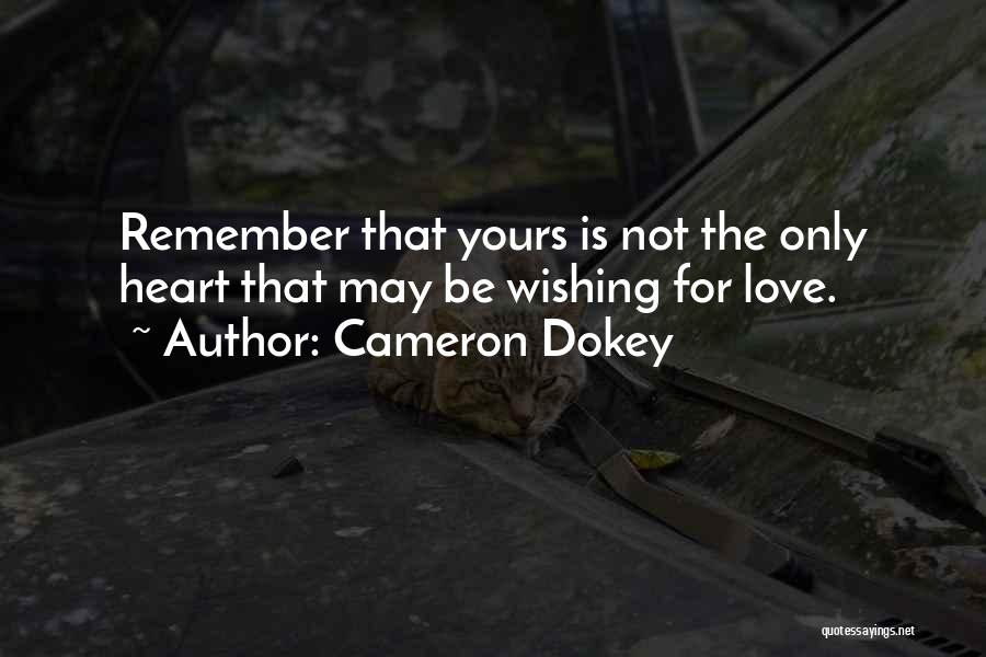 Cameron Dokey Quotes: Remember That Yours Is Not The Only Heart That May Be Wishing For Love.