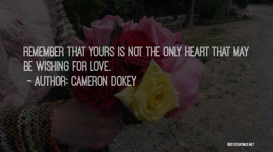 Cameron Dokey Quotes: Remember That Yours Is Not The Only Heart That May Be Wishing For Love.