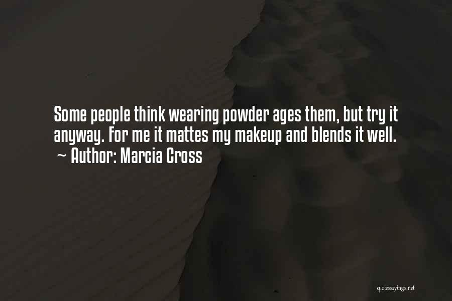 Marcia Cross Quotes: Some People Think Wearing Powder Ages Them, But Try It Anyway. For Me It Mattes My Makeup And Blends It