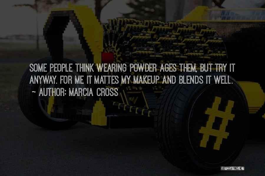 Marcia Cross Quotes: Some People Think Wearing Powder Ages Them, But Try It Anyway. For Me It Mattes My Makeup And Blends It