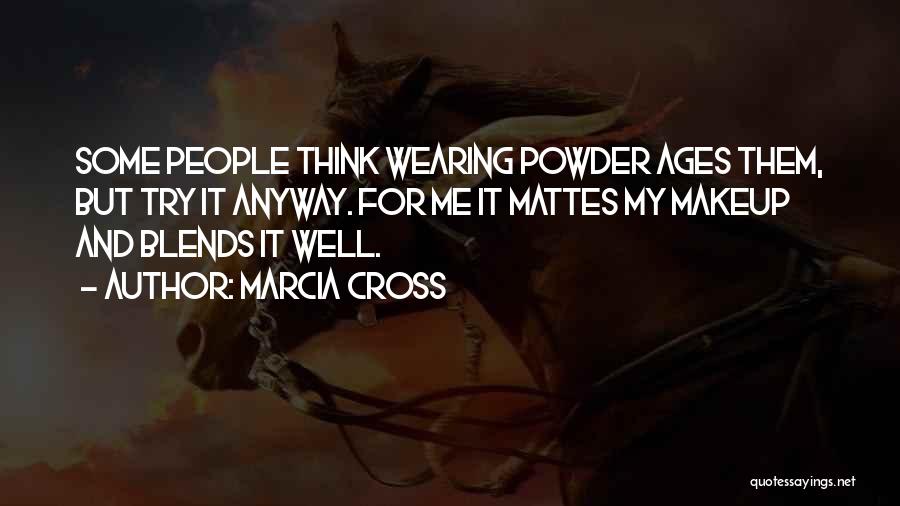 Marcia Cross Quotes: Some People Think Wearing Powder Ages Them, But Try It Anyway. For Me It Mattes My Makeup And Blends It