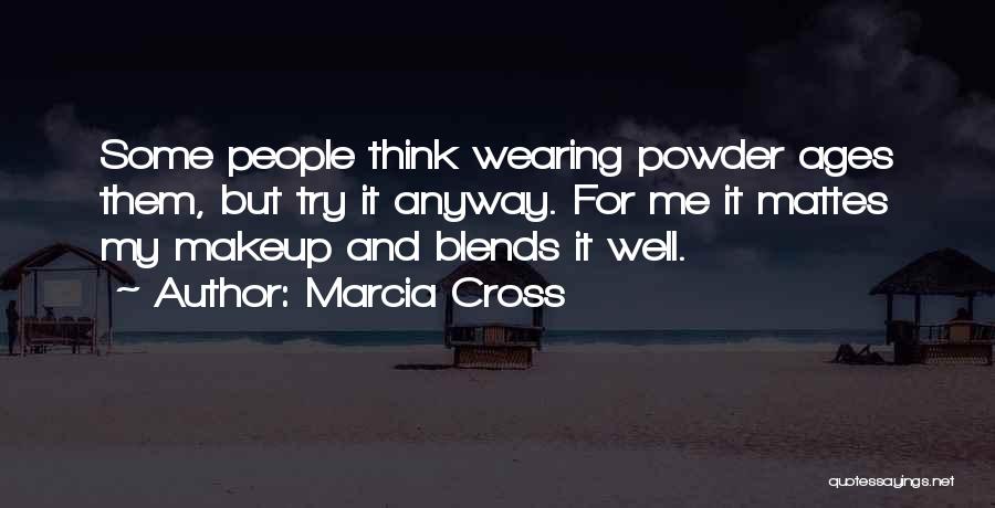Marcia Cross Quotes: Some People Think Wearing Powder Ages Them, But Try It Anyway. For Me It Mattes My Makeup And Blends It