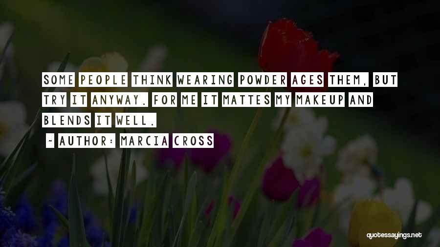 Marcia Cross Quotes: Some People Think Wearing Powder Ages Them, But Try It Anyway. For Me It Mattes My Makeup And Blends It