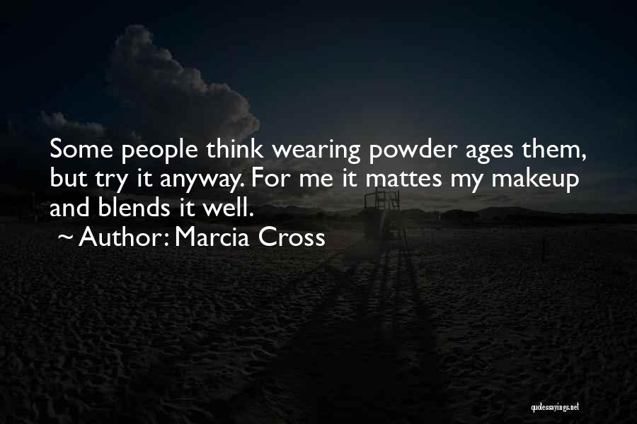 Marcia Cross Quotes: Some People Think Wearing Powder Ages Them, But Try It Anyway. For Me It Mattes My Makeup And Blends It
