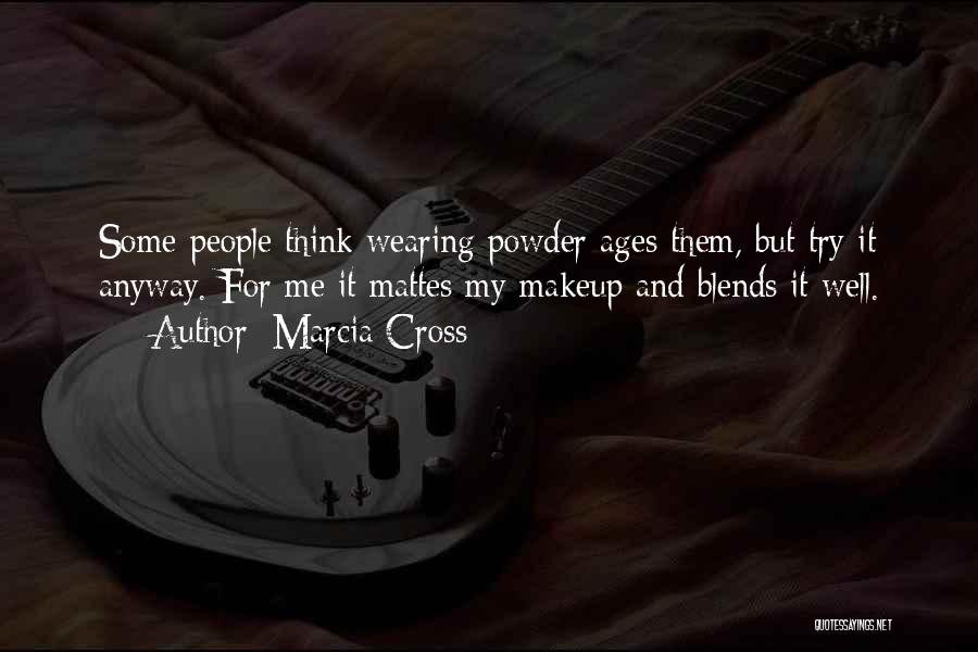 Marcia Cross Quotes: Some People Think Wearing Powder Ages Them, But Try It Anyway. For Me It Mattes My Makeup And Blends It